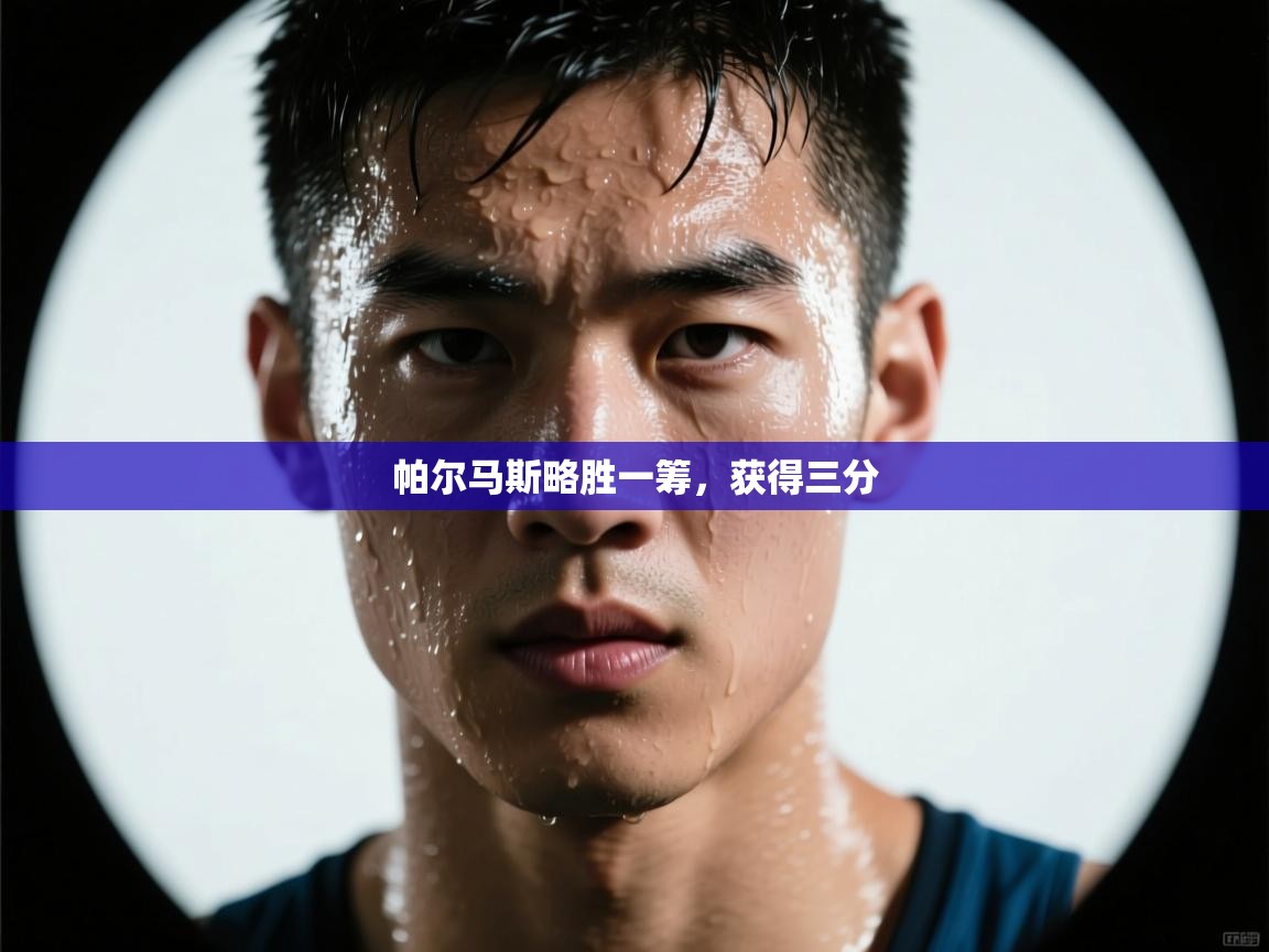 开云体育工单提交入口-帕尔马斯略胜一筹，获得三分  第2张