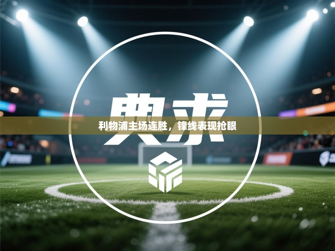 开运体育-利物浦主场连胜,锋线表现抢眼 第3张