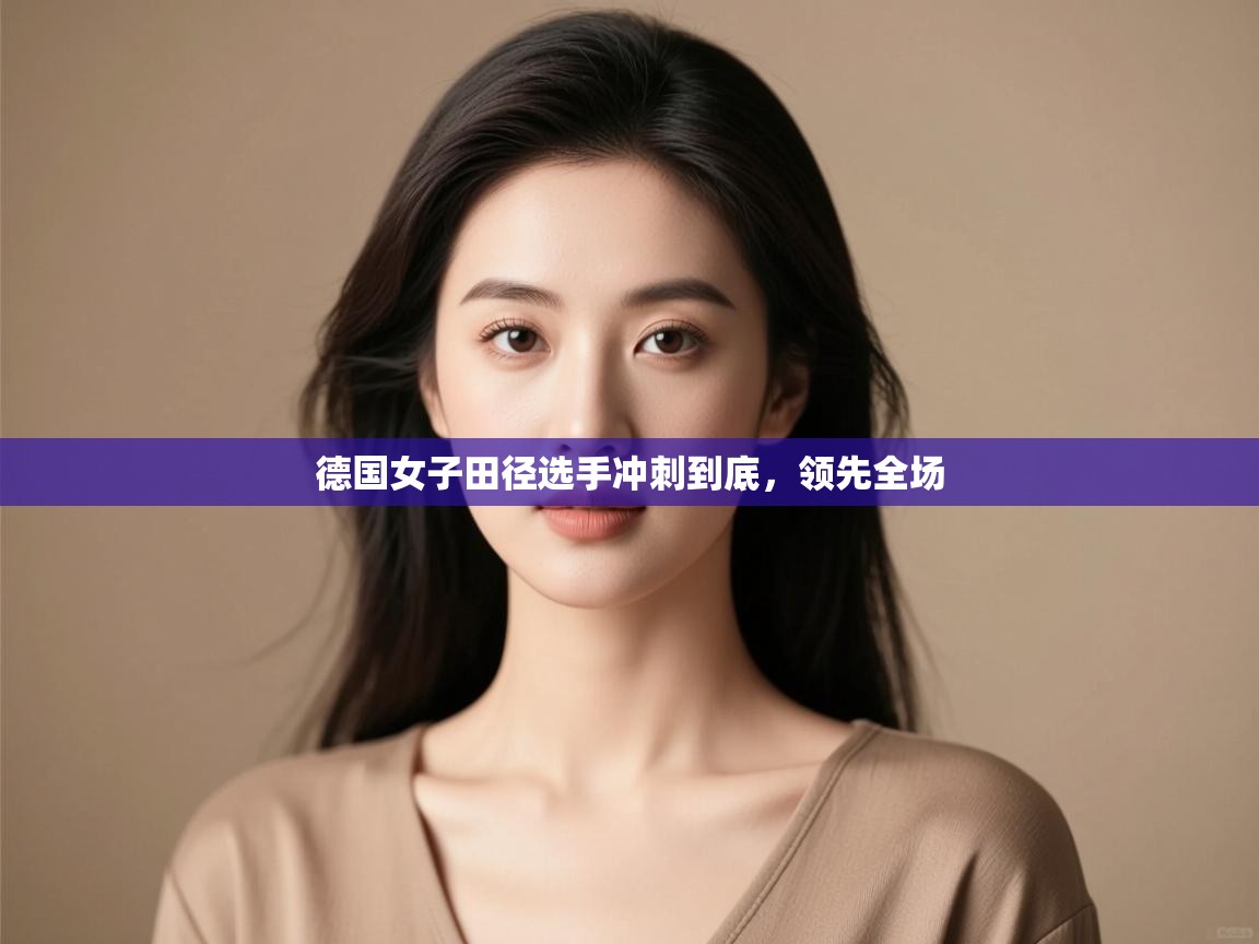 云开体育官网登录入口-德国女子田径选手冲刺到底，领先全场  第3张