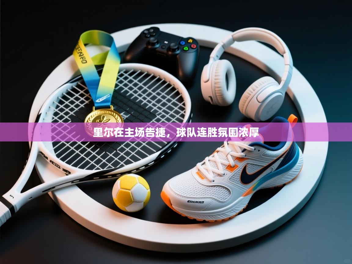 开云体育app投诉-里尔在主场告捷,球队连胜氛围浓厚 第2张