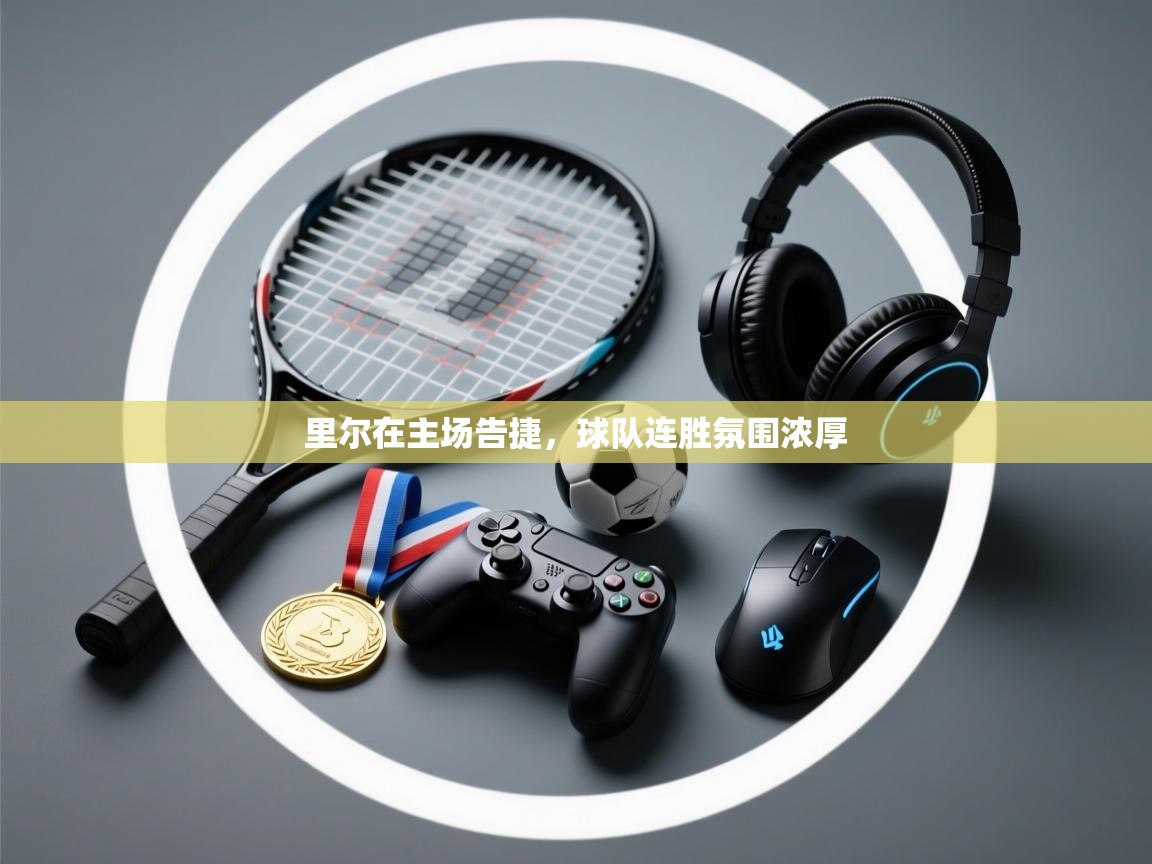 开云体育app投诉-里尔在主场告捷,球队连胜氛围浓厚 第3张