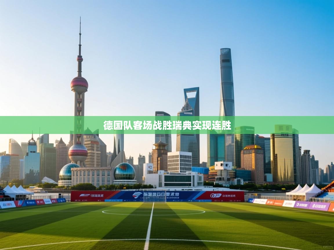 开云体育直播平台-德国队客场战胜瑞典实现连胜  第1张