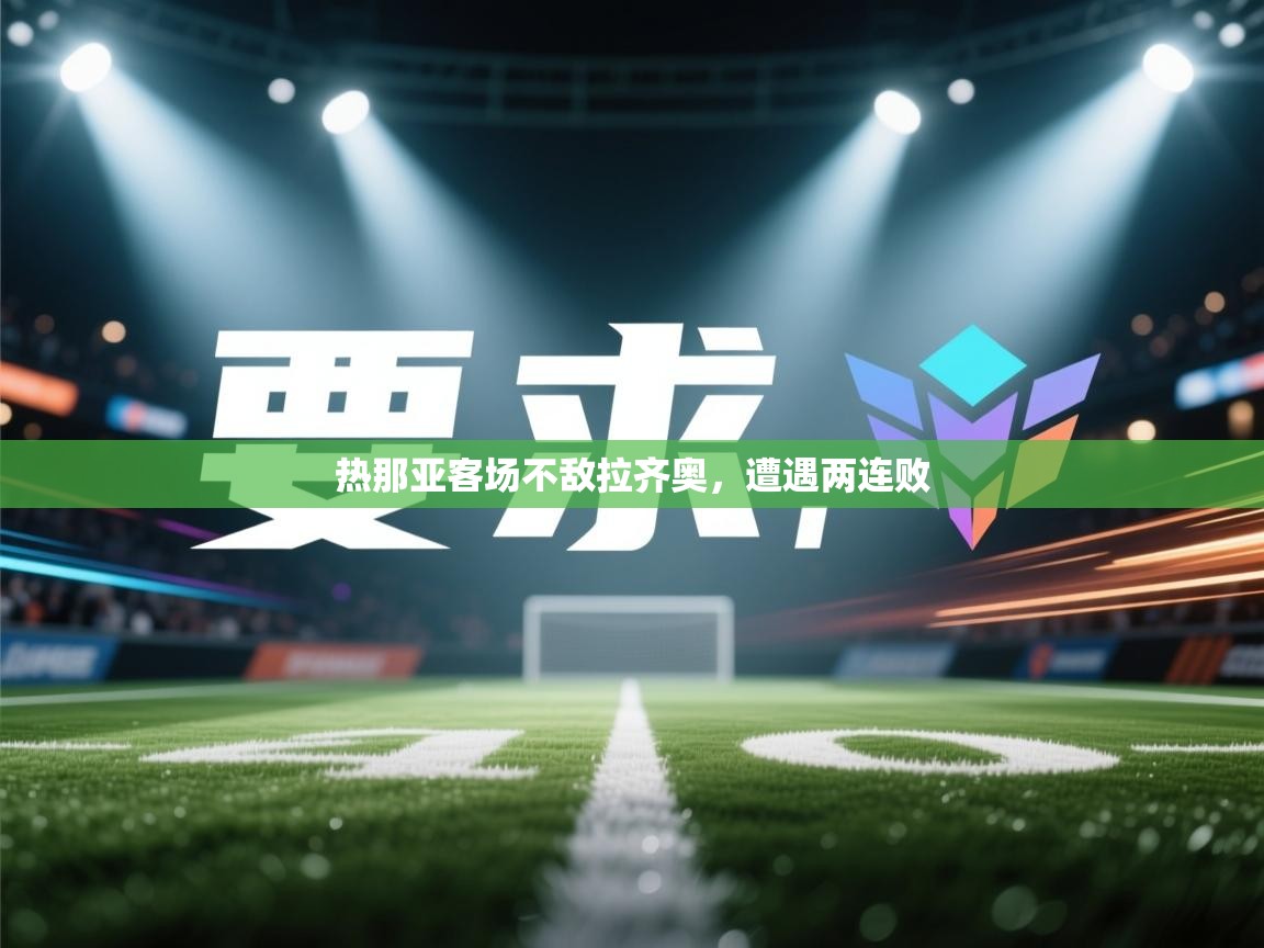 开云体育-热那亚客场不敌拉齐奥，遭遇两连败  第2张