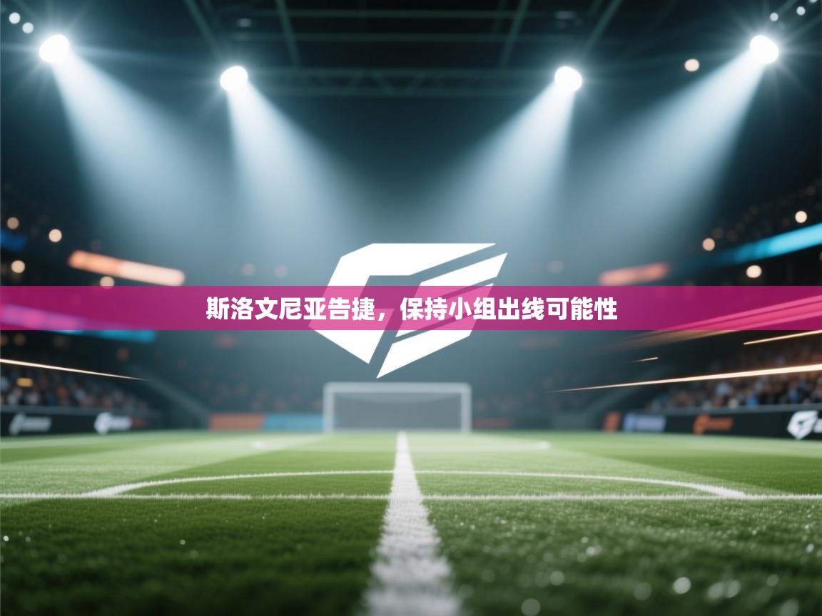 开云体育版本更新日志2025-斯洛文尼亚告捷，保持小组出线可能性