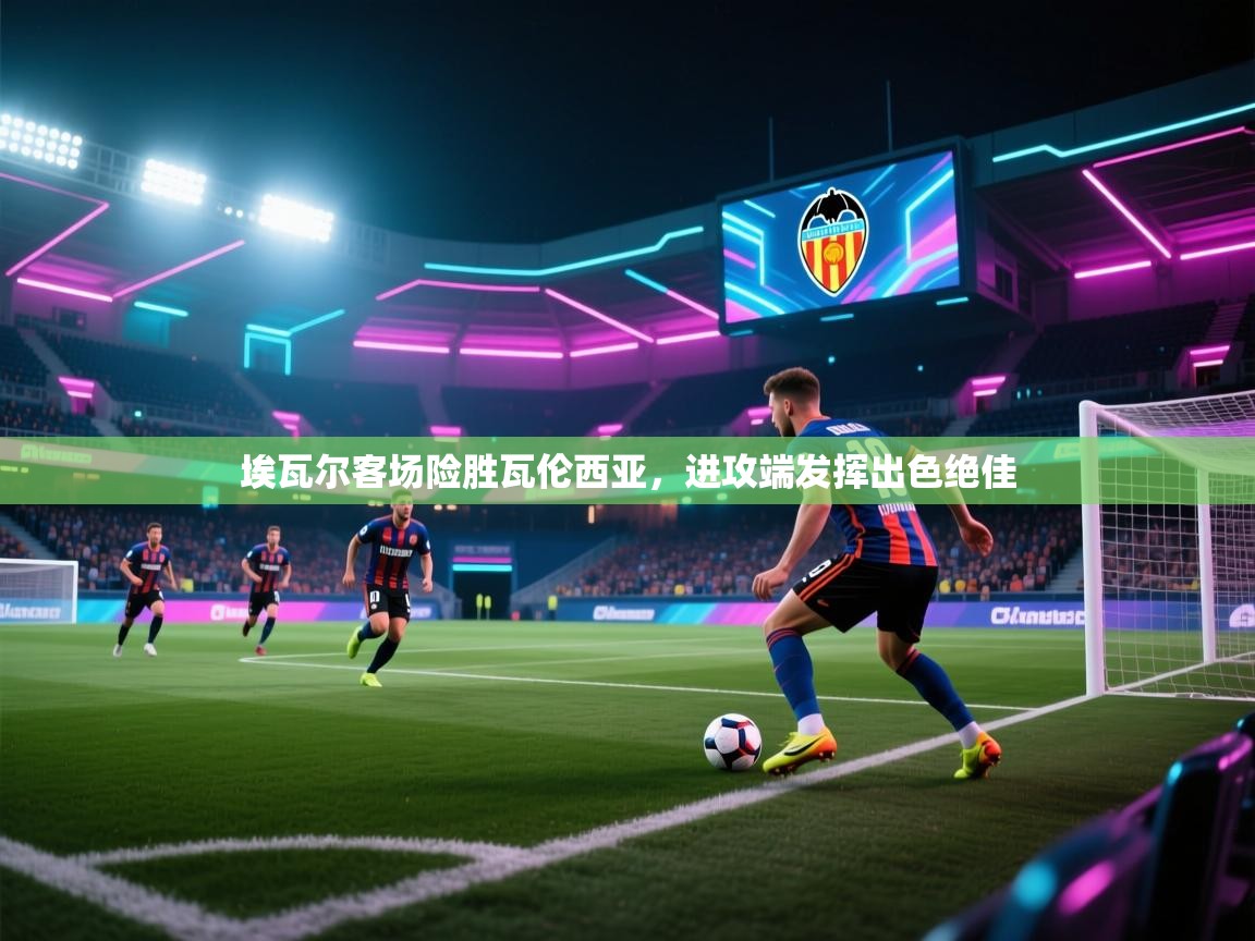 -埃瓦尔客场险胜瓦伦西亚，进攻端发挥出色绝佳  第4张