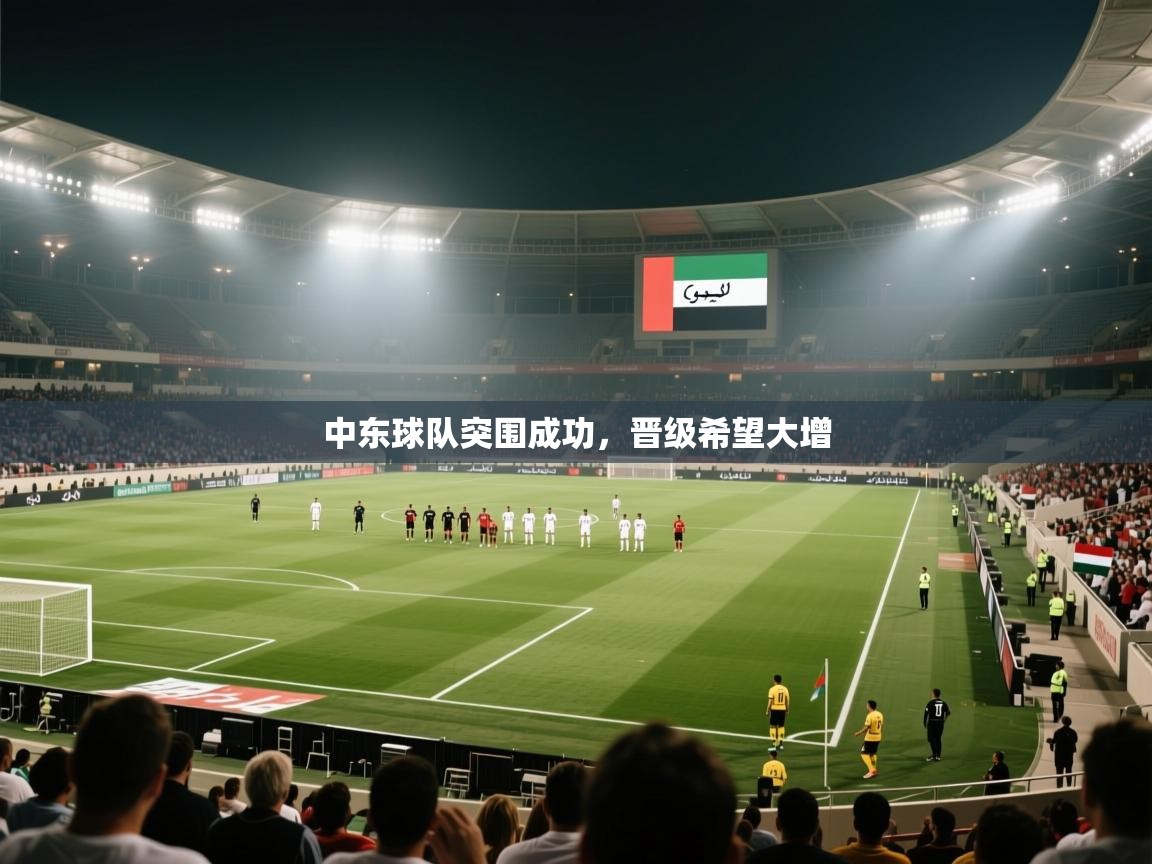 开云赛事-中东球队突围成功,晋级希望大增 第3张